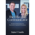 The Effective Communicator: The Keys to Turbocharging Your Performance in Important Conversations