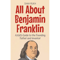 All About Benjamin Franklin: A Kid's Guide to the Founding Father and Inventor
