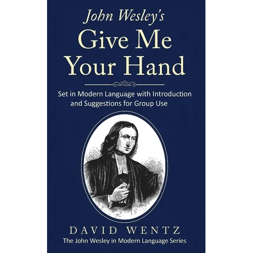 John Wesley's Give Me Your Hand: Set in Modern Language With Introduction and Suggestions for Group Use