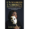 Un-Masked, Un-Broken, Healed & Set Free: A Journey of Healing, Liberation, and Redemption