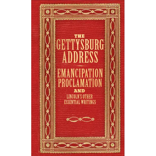 The Gettysburg Address, Emancipation Proclamation, and Lincoln's Other Prominent Writings (Deluxe, Hardbound Edition)