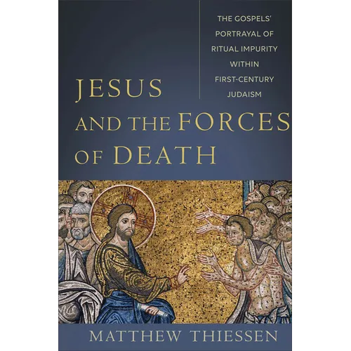 Jesus and the Forces of Death: The Gospels' Portrayal of Ritual Impurity Within First-Century Judaism