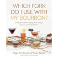 Which Fork Do I Use with My Bourbon?: Setting the Table for Tastings, Food Pairings, Dinners, and Cocktail Parties