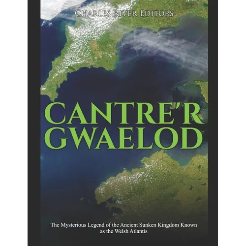 Cantre'r Gwaelod: The Mysterious Legend of the Ancient Sunken Kingdom Known as the Welsh Atlantis