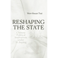 Reshaping the State: Chinese Political Institutions under Xi Jinping
