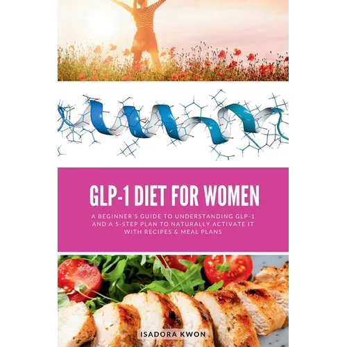 GLP-1 Diet for Women: A Beginner's Guide to Understanding GLP-1 and a 5-Step Plan to Naturally Activate It with Recipes & Meal Plans