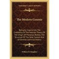 The Modern Genesis: Being An Inquiry Into The Credibility Of The Nebular Theory, Of The Origin Of Planetary Bodies, The Structure Of The S