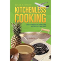 Kitchenless Cooking: Unique Techniques for Cooking Large and Thrifty in a Small Space