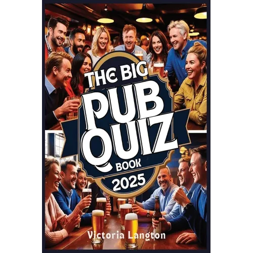 The Big Pub Quiz Book 2025: The Ultimate Trivia Challenge for Friends, Family, and Pubs - Over 1,000 Questions Across All Categories
