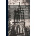 The Theological Works of Herbert Thorndike; Volume 1