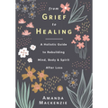 From Grief to Healing: A Holistic Guide to Rebuilding Mind, Body & Spirit After Loss