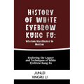 History of White Eyebrow Kung Fu: Wisdom Manifested in Motion: Exploring the Legacy and Techniques of White Eyebrow Kung Fu