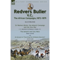 Redvers Buller V.C., the African Campaigns,1873-1879-Sir Redvers Buller, the Ashanti Campaign and the Zulu War by C. H. Melville & Sir Redvers H. Bull