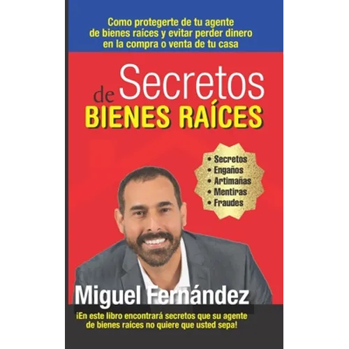 Secretos de Bienes Raices: Como protegerte de tu Agente de Bienes Raices y evitar perder dinero en la compra o venta de tu casa