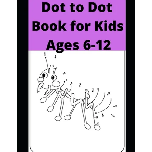 Dot to Dot Book for Kids Ages 6-12: 100 Fun Connect The Dots Books for Kids Age 6, 7, 8, 9, 10, 11, 12 - Kids Dot To Dot Puzzles With Colorable Pages