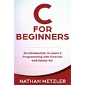 C for Beginners: An Introduction to Learn C Programming with Tutorials and Hands-On Examples