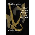 Mythocracy: How Stories Shape Our Worlds