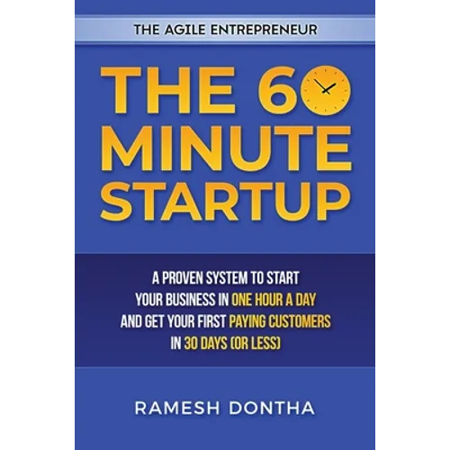 The 60 Minute Startup: A Proven System to Start Your Business in 1 Hour a Day and Get Your First Paying Customers in 30 Days (or Less)