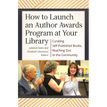 How to Launch an Author Awards Program at Your Library: Curating Self-Published Books, Reaching Out to the Community