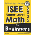 ISEE Upper Level Math for Beginners: The Ultimate Step by Step Guide to Preparing for the ISEE Upper Level Math Test