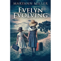 Evelyn Evolving: A Novel Of Real Life