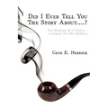 Did I Ever Tell You The Story About....?: The Musings Of A Father...A Legacy For His Children