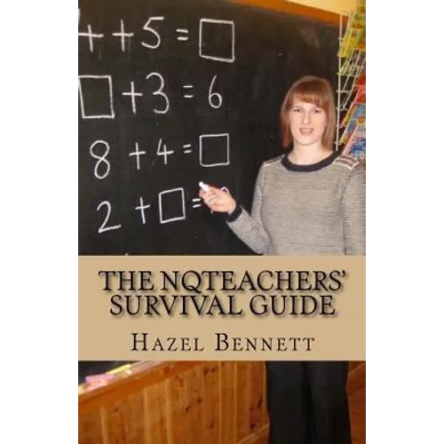 The NQTeachers' Survival Guide: How to pass your induction year with flying colours