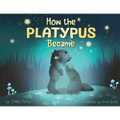 How the Platypus Became: A story of transformation, friendship and finding your place in the world.