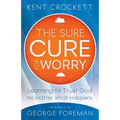 Sure Cure for Worry: Learning to Trust God No Matter What Happens
