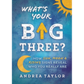 What's Your Big Three?: How Sun, Moon & Rising Signs Reveal Who You Really Are