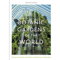 Botanic Gardens of the World: The Story of Science, Horticulture, and Discovery in 40 Gardens
