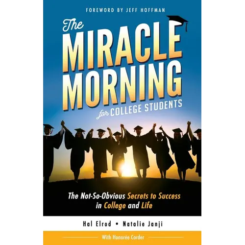 The Miracle Morning for College Students: The Not-So-Obvious Secrets to Success in College and Life
