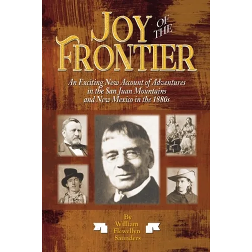 Joy of the Frontier: An Exciting New Account of Adventures in the San Juan Mounts and New Mexico in the 1880s