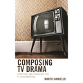 Composing TV Drama: Structure and Character for TV Screenwriting
