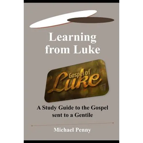 Learning from Luke: A Study Guide to the Gospel sent to a Gentile