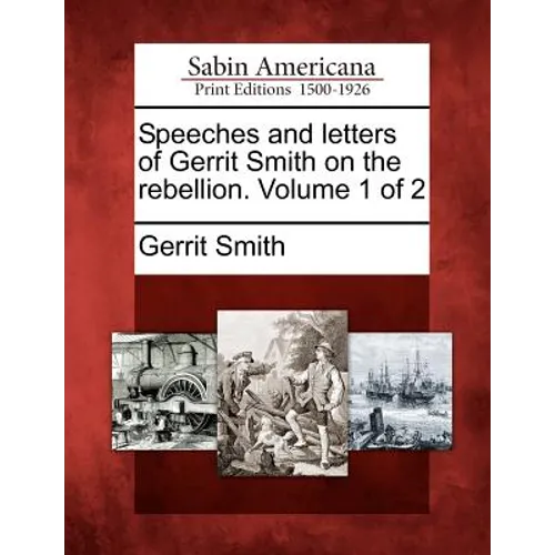 Speeches and Letters of Gerrit Smith on the Rebellion. Volume 1 of 2