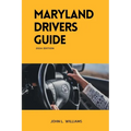 Maryland Drivers Guide: A study manual on Getting your Drivers License 2024-2025