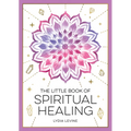 The Little Book of Spiritual Healing: A Beginner's Guide to Natural Healing Practices