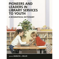 Pioneers and Leaders in Library Services to Youth: A Biographical Dictionary