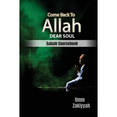 Come Back To Allah, Dear Soul: Salaah Coursebook