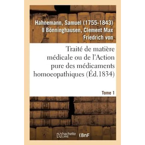 Traité de Matière Médicale Ou de l'Action Pure Des Médicaments Homoeopathiques. Tome 1
