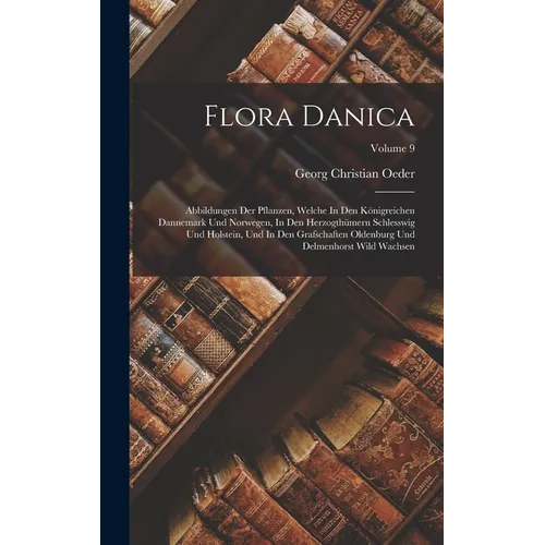 Flora Danica: Abbildungen Der Pflanzen, Welche In Den Königreichen Dannemark Und Norwegen, In Den Herzogthümern Schlesswig Und Holst