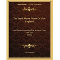 The Fresh Water Fishes Of New England: And Those Ascending The Streams From The Sea (1896)