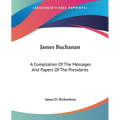 James Buchanan: A Compilation Of The Messages And Papers Of The Presidents