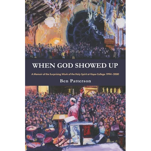 When God Showed Up: A Memoir of the Surprising Work of the Holy Spirit at Hope College 1994-2000