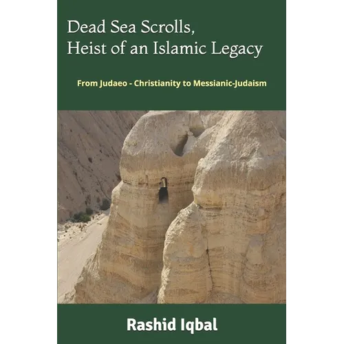 Dead Sea Scrolls, Heist of an Islamic Legacy: From Judaeo - Christianity to Messianic-Judaism