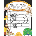 How to Draw Peacocks, Ducks, Horses and Other Farm Animals: Easy Techniques to Sketch Farm Life, Step-by-Step Drawings For Kids. Both Boys and Girls W