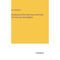 Recollections of the Public Career and Private Life of the Late John Adolphus
