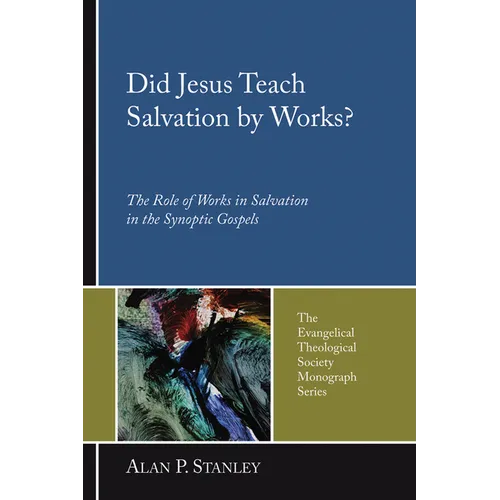 Did Jesus Teach Salvation by Works?: The Role of Works in Salvation in the Synoptic Gospels