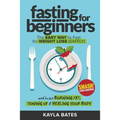 Fasting for Beginners: The Easy Way to Fast for Weight Loss (Safely) And Begin Burning Fat, Toning Up & Healing Your Body (And SMASH Food Cravings)